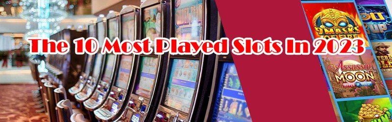 The 10 Most Played Slots In 2023